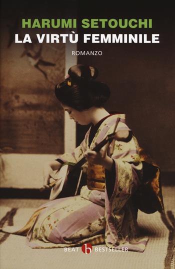 La virtù femminile - Harumi Setouchi - Libro BEAT 2019, BEAT. Bestseller | Libraccio.it