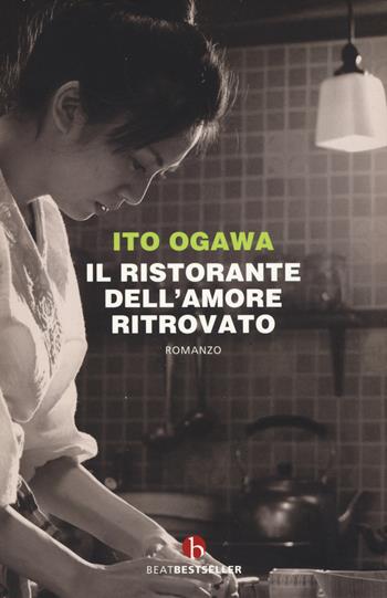 Il ristorante dell'amore ritrovato - Ito Ogawa - Libro BEAT 2019, BEAT. Bestseller | Libraccio.it
