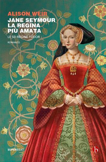 Jane Seymour. La regina più amata. Le sei regine Tudor - Alison Weir - Libro BEAT 2020, Superbeat | Libraccio.it