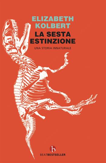 La sesta estinzione. Una storia innaturale - Elizabeth Kolbert - Libro BEAT 2020, BEAT. Bestseller | Libraccio.it