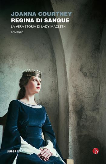 Regina di sangue. La vera storia di Lady Macbeth - Joanna Courtney - Libro BEAT 2020, Superbeat | Libraccio.it