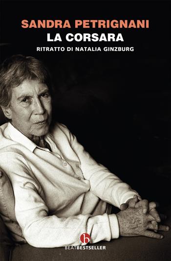 La corsara. Ritratto di Natalia Ginzburg - Sandra Petrignani - Libro BEAT 2020, BEAT. Bestseller | Libraccio.it