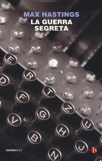 La guerra segreta. Spie, codici e guerriglieri (1939-1945) - Max Hastings - Libro BEAT 2020, Superbeat | Libraccio.it