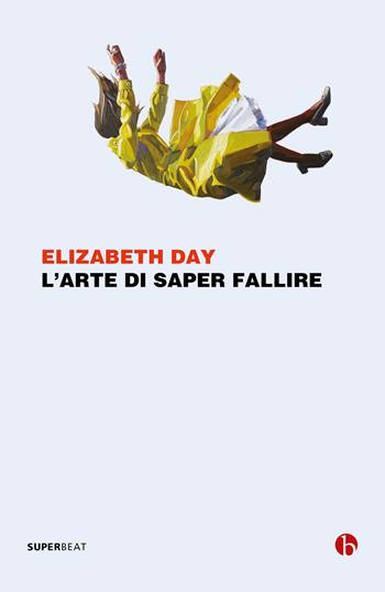 L' arte di saper fallire - Elizabeth Day - Libro BEAT 2021, Superbeat | Libraccio.it