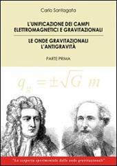 The unification of the electromagnetic and gravitational fields. Gravitational waves the antigravity. First part