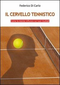 Il cervello tennistico. Come la mente influisce sui tuoi risultati - Federico Di Carlo - Libro & MyBook 2012, Saggistica | Libraccio.it