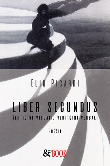 Liber secundus. Vertigini visuali, vertigini verbali - Elio Picardi - Libro & MyBook 2018, Poesia | Libraccio.it