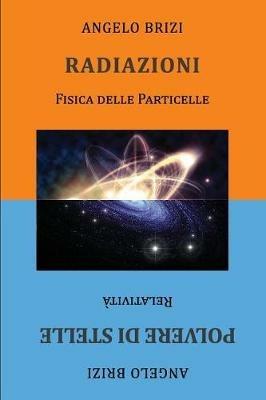 Radiazioni. Fisica delle particelle-Polvere di stelle. Relatività - Angelo Brizi - Libro & MyBook 2019, Saggistica | Libraccio.it