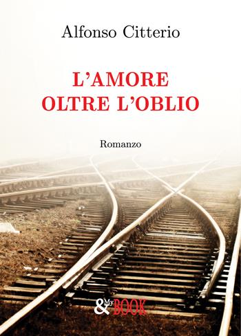 L'amore oltre l'oblio - Alfonso Citterio - Libro & MyBook 2019, Narrativa | Libraccio.it