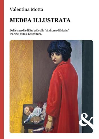 Medea illustrata. Dalla tragedia di Euripide alla "sindrome di Medea" tra Arte, Mito e Letteratura - Valentina Motta - Libro & MyBook 2021, I saggi plus | Libraccio.it