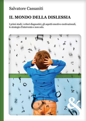 Il mondo della dislessia. I primi studi, i criteri diagnostici, gli aspetti emotivo-motivazionali, le strategie d'intervento e non solo - Salvatore Cassaniti - Libro & MyBook 2022, I Saggi | Libraccio.it