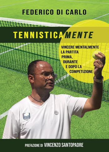 Tennisticamente. Vincere mentalmente la partita prima, durante e dopo la competizione - Federico Di Carlo - Libro & MyBook 2022 | Libraccio.it