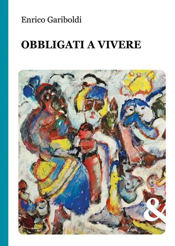 Obbligati a vivere - Enrico Gariboldi - Libro & MyBook 2026 | Libraccio.it