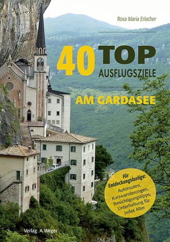 40 top Ausflugsziele am Gardasee. Insider-Tipps für Entdeckungslustige: Autorouten, Kurzwanderungen, Besichtigungstipps, Unterhaltung für jedes Alter - Rosa M. Erlacher - Libro Weger 2015 | Libraccio.it
