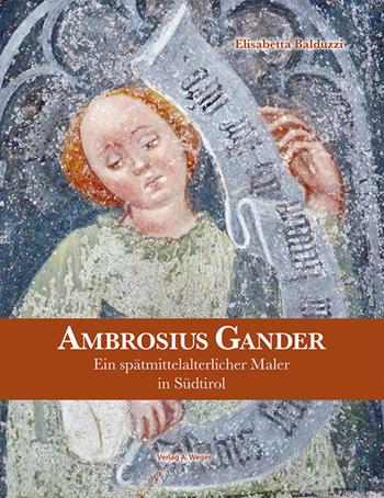 Ambrosius Gander. Ein spätmittelalterlicher Maler in Südtirol - Elisabetta Balduzzi - Libro Weger 2017 | Libraccio.it