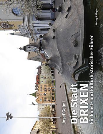 Die Stadt Brixen. Ein kunst und kulturhistorischer Führer - Josef Gelmi - Libro Weger 2017 | Libraccio.it