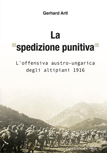 La «spedizione punitiva». L'offensiva austro-ungarica degli altipiani 1916 - Gerhard Artl - Libro Weger 2018 | Libraccio.it