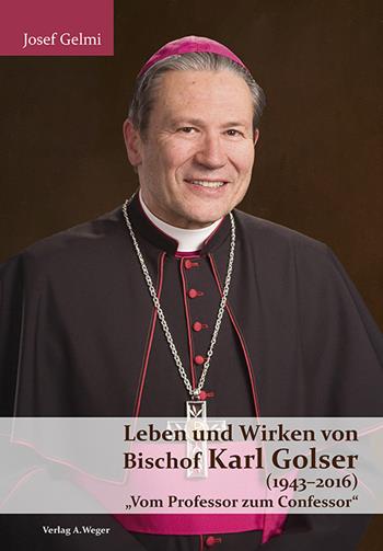 Leben und Wirken von Bischof Karl Golser (1943-2016). «Vom Professor zum Confessor» - Josef Gelmi - Libro Weger 2019 | Libraccio.it