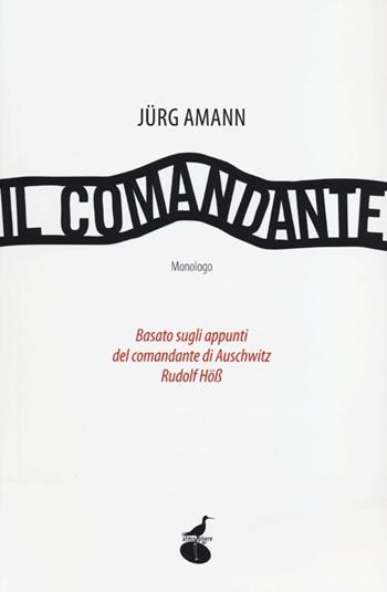 Il comandante. Basato sugli appunti del comandante di Auschwitz Rudolf Höss - Jürg Amann - Libro Atmosphere Libri 2013, Biblioteca dell'acqua | Libraccio.it