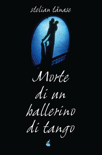Morte di un ballerino di tango - Stelian Tanase - Libro Atmosphere Libri 2014, Biblioteca dell'acqua | Libraccio.it