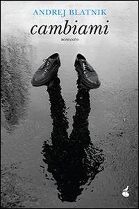 Cambiami - Andrej Blatnik - Libro Atmosphere Libri 2014, Biblioteca dell'acqua | Libraccio.it