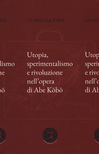 Utopia, sperimentalismo e rivoluzione nell'opera di Abe Kobo - Gianluca Coci - Libro Atmosphere Libri 2016, Asiasphere files | Libraccio.it