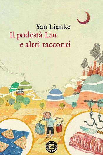 Il podestà Liu e altri racconti - Lianke Yan - Libro Atmosphere Libri 2017, Asiasphere | Libraccio.it