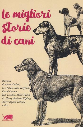 Le migliori storie di cani  - Libro Atmosphere Libri 2017, Biblioteca dell'acqua | Libraccio.it
