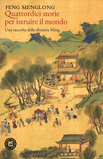 Quattordici storie per istruire il mondo. Una raccolta della dinastia Ming - Feng Menglong - Libro Atmosphere Libri 2018, Asiasphere | Libraccio.it