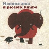 Mamma ama il piccolo Jumbo. Ediz. a colori