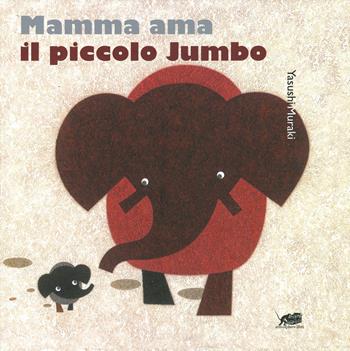Mamma ama il piccolo Jumbo. Ediz. a colori - Yasushi Muraki - Libro Atmosphere Libri 2019, Le scarabattole | Libraccio.it