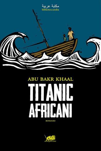 Titanic africani - Abu Bakr Khaal - Libro Atmosphere Libri 2020, Biblioteca araba | Libraccio.it