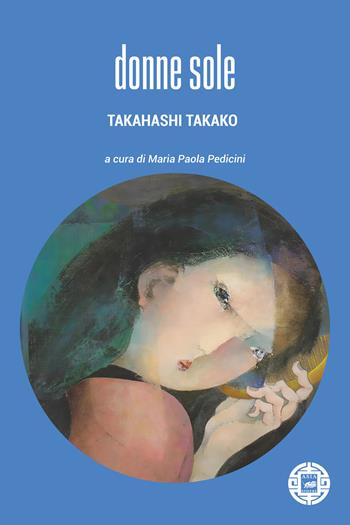Donne sole - Takako Takahashi - Libro Atmosphere Libri 2025, Asiasphere | Libraccio.it