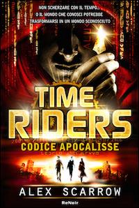 Time riders. Vol. 3: Codice Apocalisse - Alex Scarrow - Libro Renoir Comics 2013 | Libraccio.it