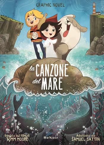La canzone del mare - Tomm Moore, Ross Stewart, Sam Sattin - Libro Renoir Comics 2023 | Libraccio.it