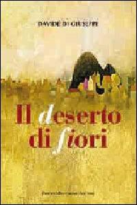 Il deserto di fiori - Davide Di Giuseppe - Libro Macchione Editore 2010 | Libraccio.it
