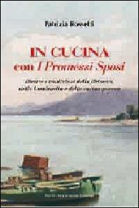 In cucina con i Promessi sposi. Ricette e tradizioni della Brianza, della Lombardia e della cucina povera - Patrizia Rossetti - Libro Macchione Editore 2016 | Libraccio.it