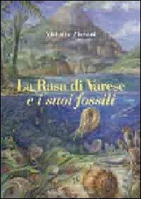 La Rasa di Varese e i suoi fossili - Vittorio Pieroni - Libro Macchione Editore 2016 | Libraccio.it
