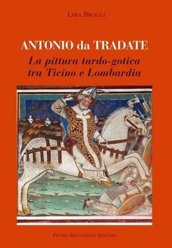 Antonio da Tradate. La pittura tardo-gotica tra Ticino e Lombardia - Lara Broggi - Libro Macchione Editore 2012 | Libraccio.it