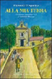 Alla mia terra - Francesco D'Agostino - Libro Macchione Editore 2011 | Libraccio.it