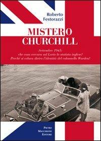 Mistero Churchill. Settembre 1945: che cosa cercava sul Lario lo statista inglese? Perché si celava dietro l'identità del col. Warden? - Roberto Festorazzi - Libro Macchione Editore 2013 | Libraccio.it