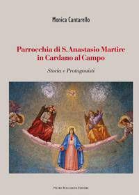Parrocchia di S. Anastasio Martire in Cardano al Campo. Storia e protagonisti - Monica Cantarello - Libro Macchione Editore 2013 | Libraccio.it