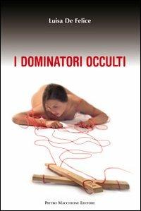 I dominatori occulti - Luisa De Felice - Libro Macchione Editore 2013 | Libraccio.it