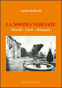 La nostra Vergiate. Ricordi storie immagini - Guido Bottinelli - Libro Macchione Editore 2014 | Libraccio.it