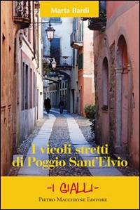 I vicoli stretti di Poggio Sant'Elvio - Marta Bardi - Libro Macchione Editore 2014, I gialli | Libraccio.it