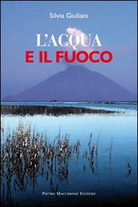 L'acqua e il fuoco - Silvia Giuliani - Libro Macchione Editore 2014 | Libraccio.it