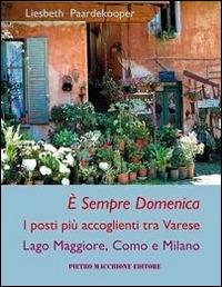 È sempre domenica. I posti più accoglienti tra Varese, lago Maggiore, Como e Milano - Liesbeth Paardekooper - Libro Macchione Editore 2014 | Libraccio.it