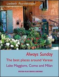 Always sunday. The best places around Varese lake Maggiore, Como and Milan - Liesbeth Paardekooper - Libro Macchione Editore 2014 | Libraccio.it