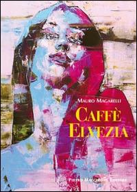 Caffè Elvezia - Mauro Magarelli - Libro Macchione Editore 2014 | Libraccio.it