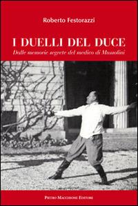 I duelli del Duce. Dalle memorie segrete del medico di Mussolini - Roberto Festorazzi - Libro Macchione Editore 2014 | Libraccio.it